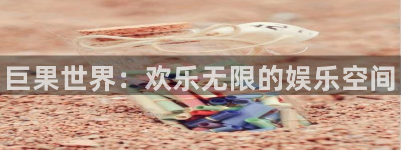 天富平台app入口：巨果世界：欢乐无限的娱乐空间